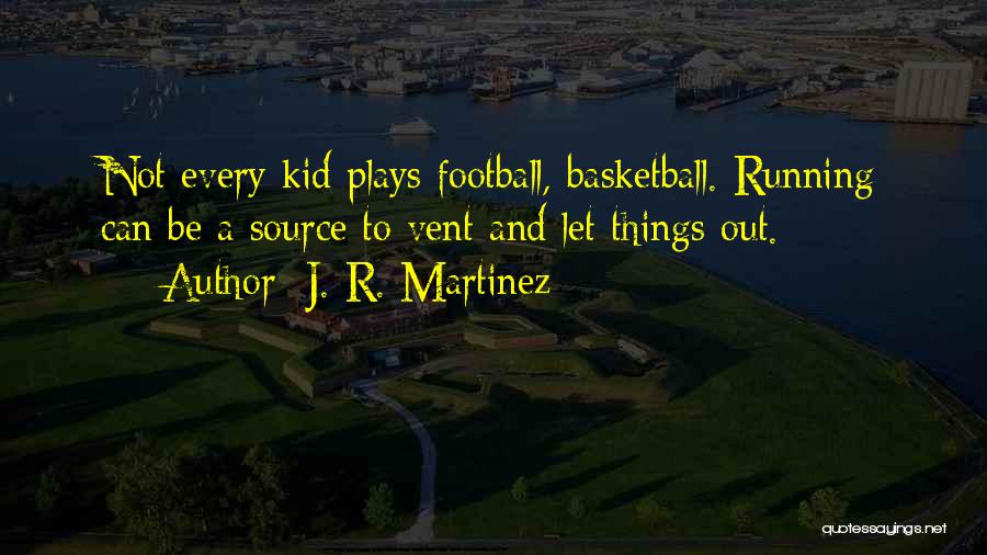 J. R. Martinez Quotes: Not Every Kid Plays Football, Basketball. Running Can Be A Source To Vent And Let Things Out.