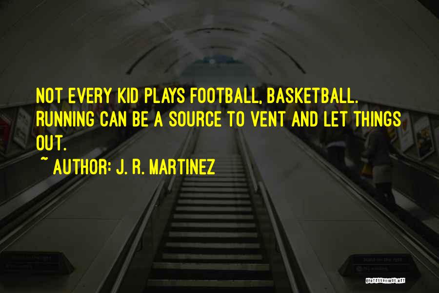 J. R. Martinez Quotes: Not Every Kid Plays Football, Basketball. Running Can Be A Source To Vent And Let Things Out.