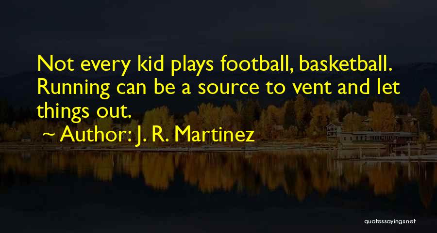 J. R. Martinez Quotes: Not Every Kid Plays Football, Basketball. Running Can Be A Source To Vent And Let Things Out.