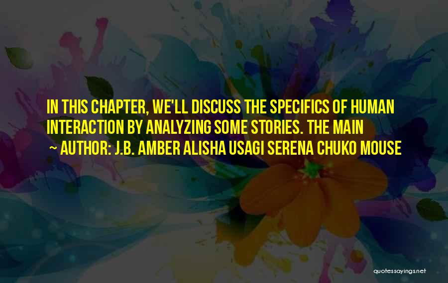 J.B. Amber Alisha Usagi Serena Chuko Mouse Quotes: In This Chapter, We'll Discuss The Specifics Of Human Interaction By Analyzing Some Stories. The Main