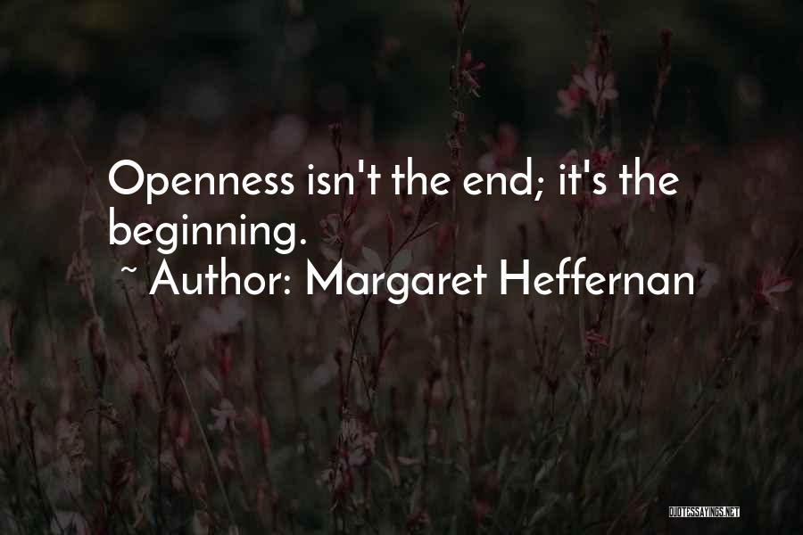 Margaret Heffernan Quotes: Openness Isn't The End; It's The Beginning.