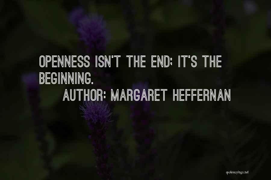 Margaret Heffernan Quotes: Openness Isn't The End; It's The Beginning.