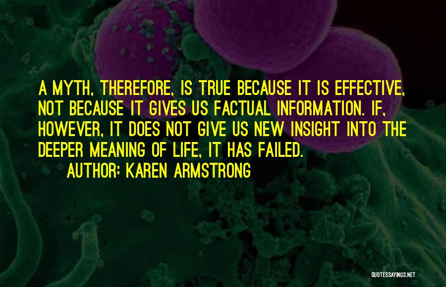 Karen Armstrong Quotes: A Myth, Therefore, Is True Because It Is Effective, Not Because It Gives Us Factual Information. If, However, It Does