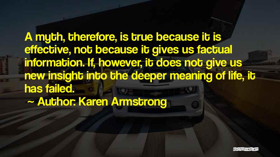 Karen Armstrong Quotes: A Myth, Therefore, Is True Because It Is Effective, Not Because It Gives Us Factual Information. If, However, It Does