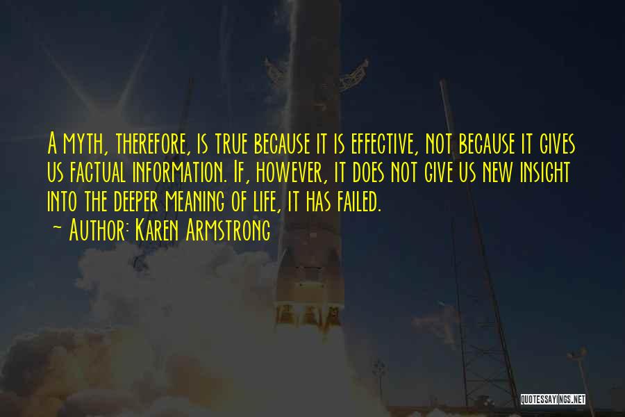Karen Armstrong Quotes: A Myth, Therefore, Is True Because It Is Effective, Not Because It Gives Us Factual Information. If, However, It Does