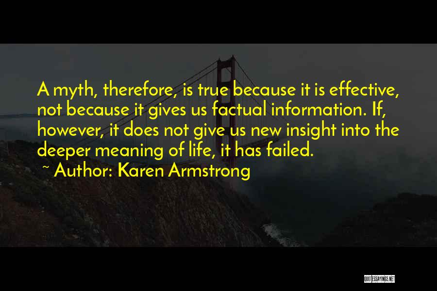 Karen Armstrong Quotes: A Myth, Therefore, Is True Because It Is Effective, Not Because It Gives Us Factual Information. If, However, It Does