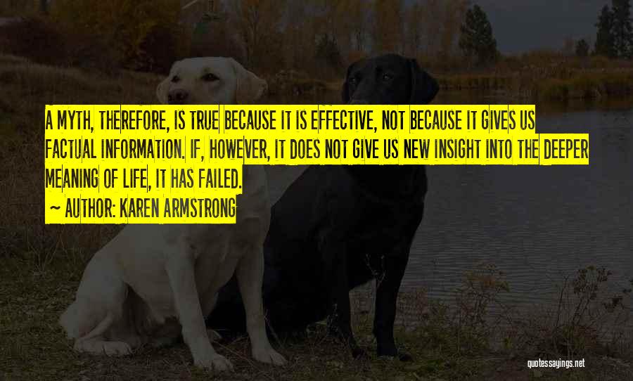 Karen Armstrong Quotes: A Myth, Therefore, Is True Because It Is Effective, Not Because It Gives Us Factual Information. If, However, It Does