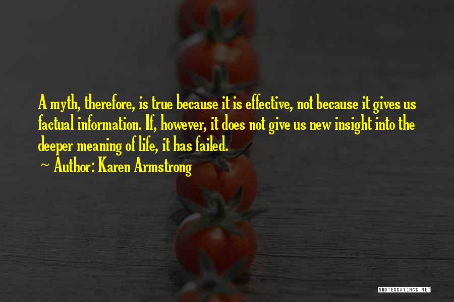 Karen Armstrong Quotes: A Myth, Therefore, Is True Because It Is Effective, Not Because It Gives Us Factual Information. If, However, It Does