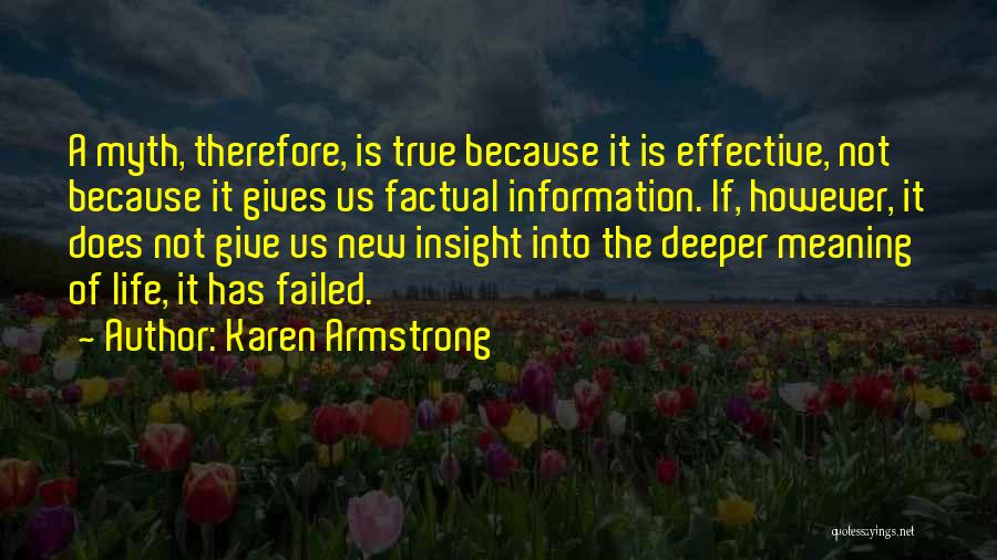 Karen Armstrong Quotes: A Myth, Therefore, Is True Because It Is Effective, Not Because It Gives Us Factual Information. If, However, It Does