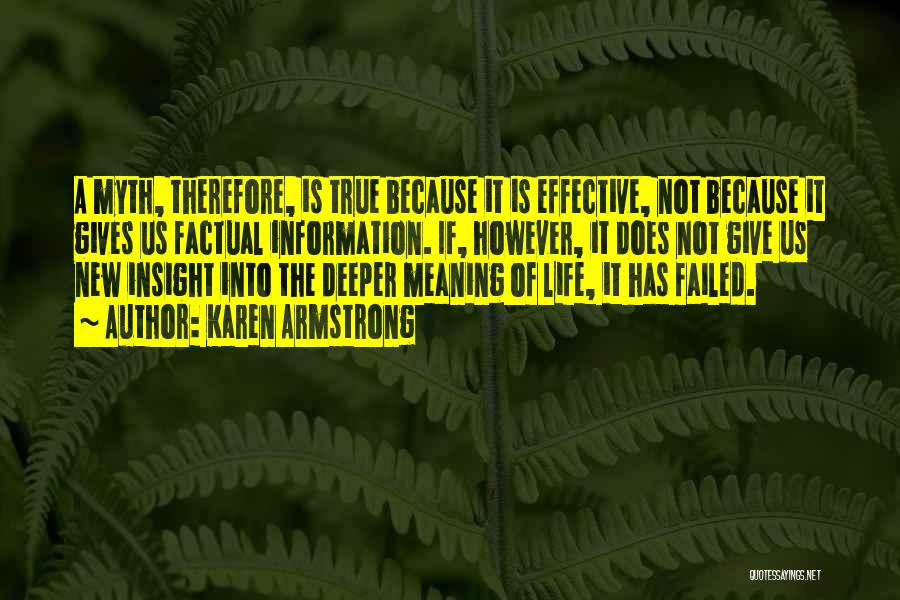 Karen Armstrong Quotes: A Myth, Therefore, Is True Because It Is Effective, Not Because It Gives Us Factual Information. If, However, It Does