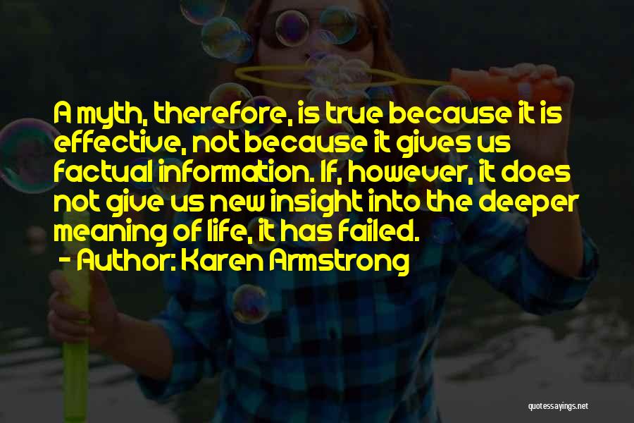 Karen Armstrong Quotes: A Myth, Therefore, Is True Because It Is Effective, Not Because It Gives Us Factual Information. If, However, It Does