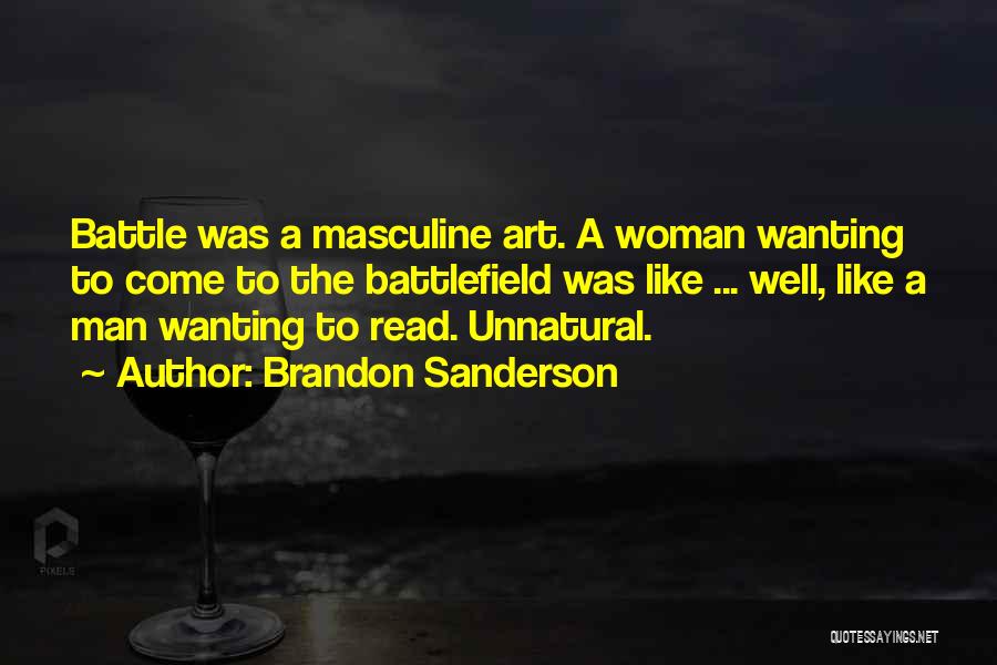 Brandon Sanderson Quotes: Battle Was A Masculine Art. A Woman Wanting To Come To The Battlefield Was Like ... Well, Like A Man