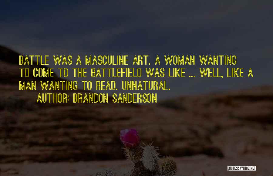 Brandon Sanderson Quotes: Battle Was A Masculine Art. A Woman Wanting To Come To The Battlefield Was Like ... Well, Like A Man