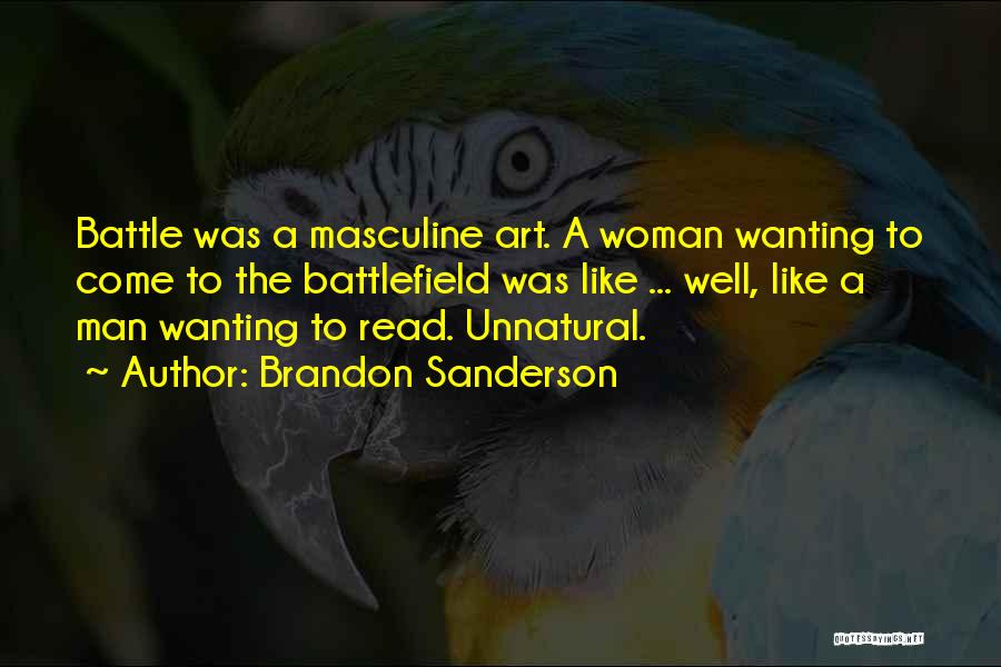 Brandon Sanderson Quotes: Battle Was A Masculine Art. A Woman Wanting To Come To The Battlefield Was Like ... Well, Like A Man