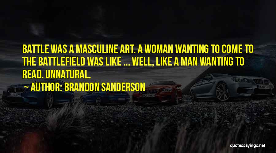 Brandon Sanderson Quotes: Battle Was A Masculine Art. A Woman Wanting To Come To The Battlefield Was Like ... Well, Like A Man