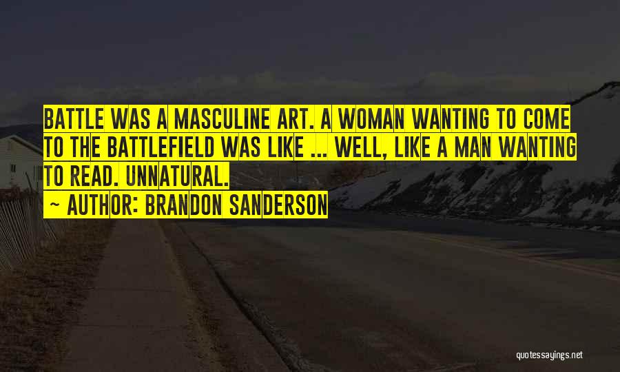 Brandon Sanderson Quotes: Battle Was A Masculine Art. A Woman Wanting To Come To The Battlefield Was Like ... Well, Like A Man