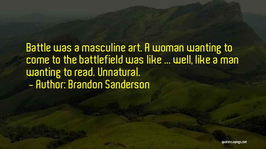 Brandon Sanderson Quotes: Battle Was A Masculine Art. A Woman Wanting To Come To The Battlefield Was Like ... Well, Like A Man