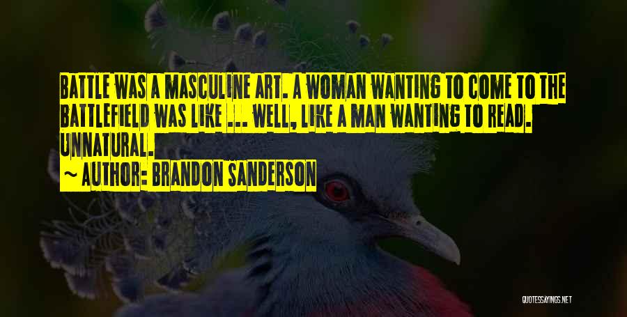 Brandon Sanderson Quotes: Battle Was A Masculine Art. A Woman Wanting To Come To The Battlefield Was Like ... Well, Like A Man