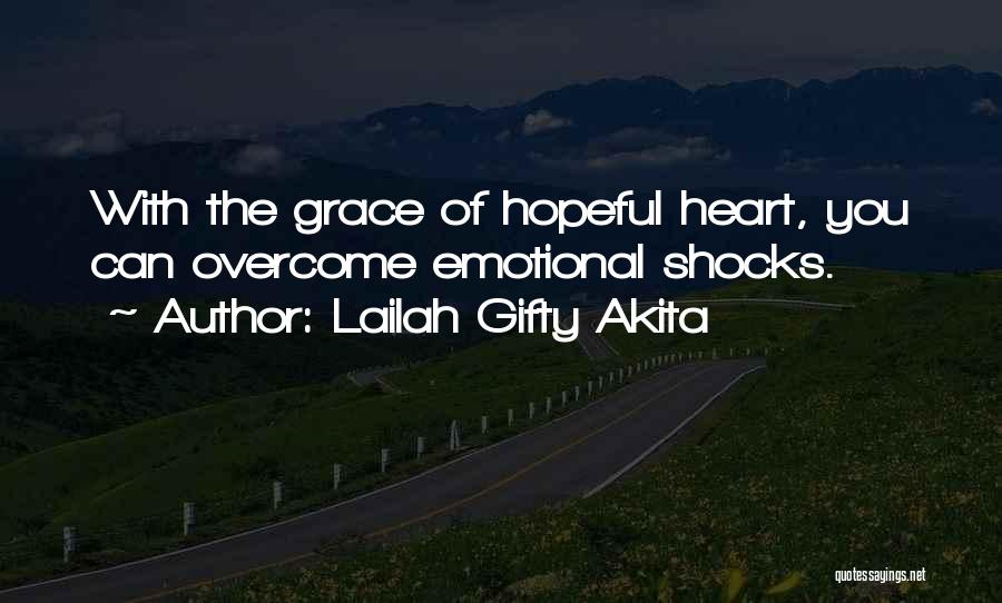 Lailah Gifty Akita Quotes: With The Grace Of Hopeful Heart, You Can Overcome Emotional Shocks.