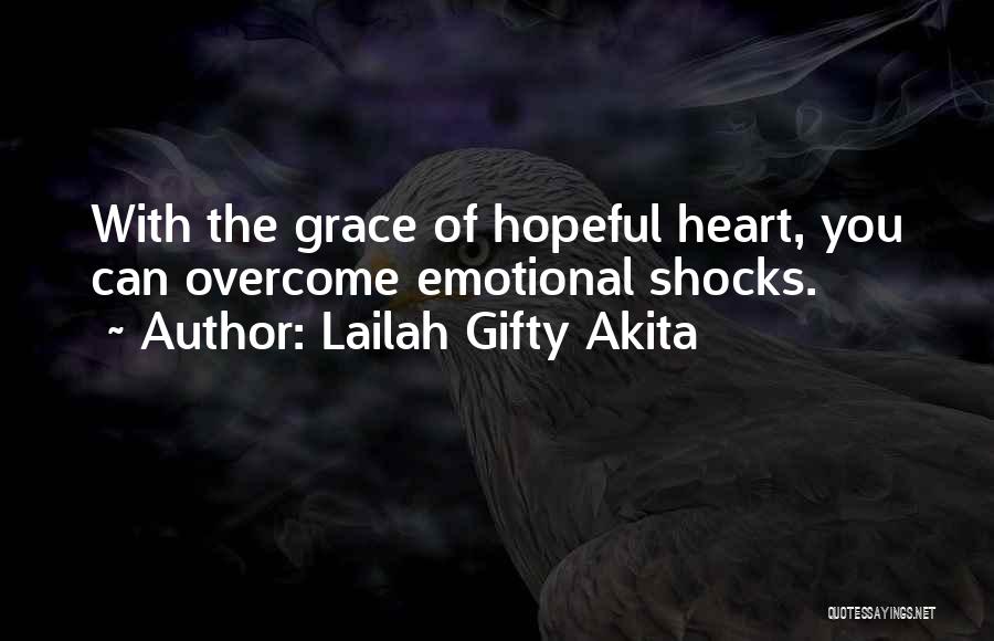 Lailah Gifty Akita Quotes: With The Grace Of Hopeful Heart, You Can Overcome Emotional Shocks.