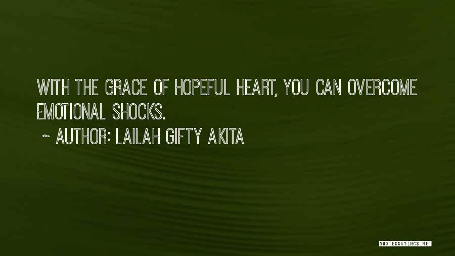 Lailah Gifty Akita Quotes: With The Grace Of Hopeful Heart, You Can Overcome Emotional Shocks.