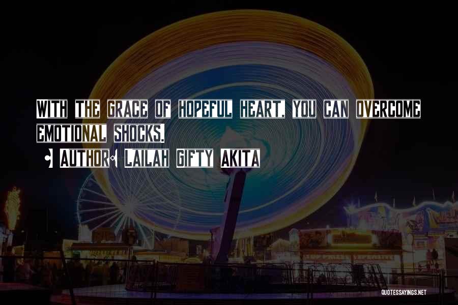 Lailah Gifty Akita Quotes: With The Grace Of Hopeful Heart, You Can Overcome Emotional Shocks.