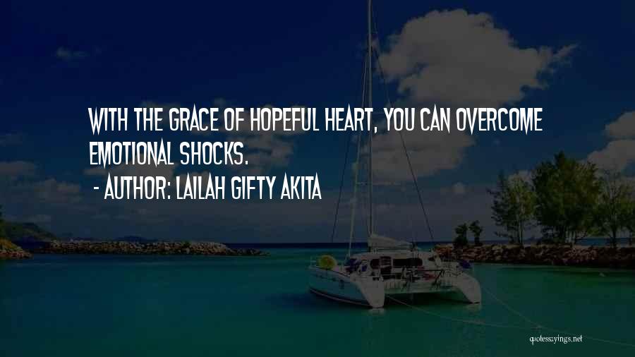 Lailah Gifty Akita Quotes: With The Grace Of Hopeful Heart, You Can Overcome Emotional Shocks.