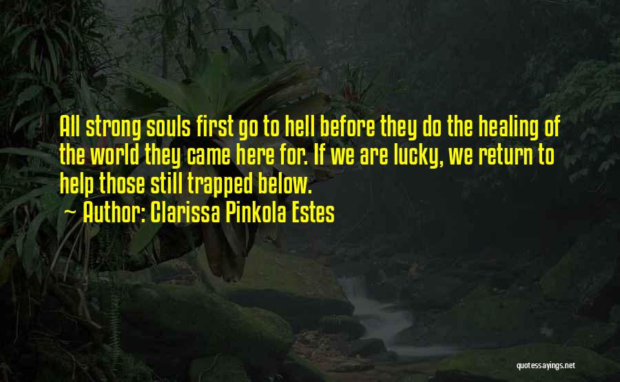 Clarissa Pinkola Estes Quotes: All Strong Souls First Go To Hell Before They Do The Healing Of The World They Came Here For. If