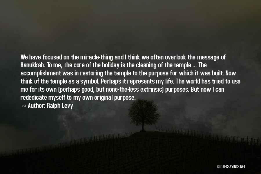 Ralph Levy Quotes: We Have Focused On The Miracle-thing And I Think We Often Overlook The Message Of Hanukkah. To Me, The Core