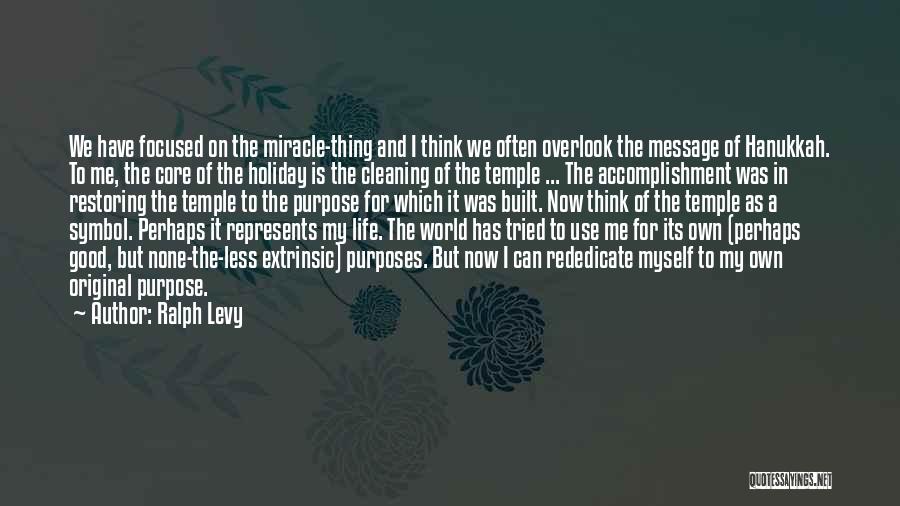 Ralph Levy Quotes: We Have Focused On The Miracle-thing And I Think We Often Overlook The Message Of Hanukkah. To Me, The Core