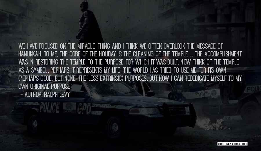 Ralph Levy Quotes: We Have Focused On The Miracle-thing And I Think We Often Overlook The Message Of Hanukkah. To Me, The Core