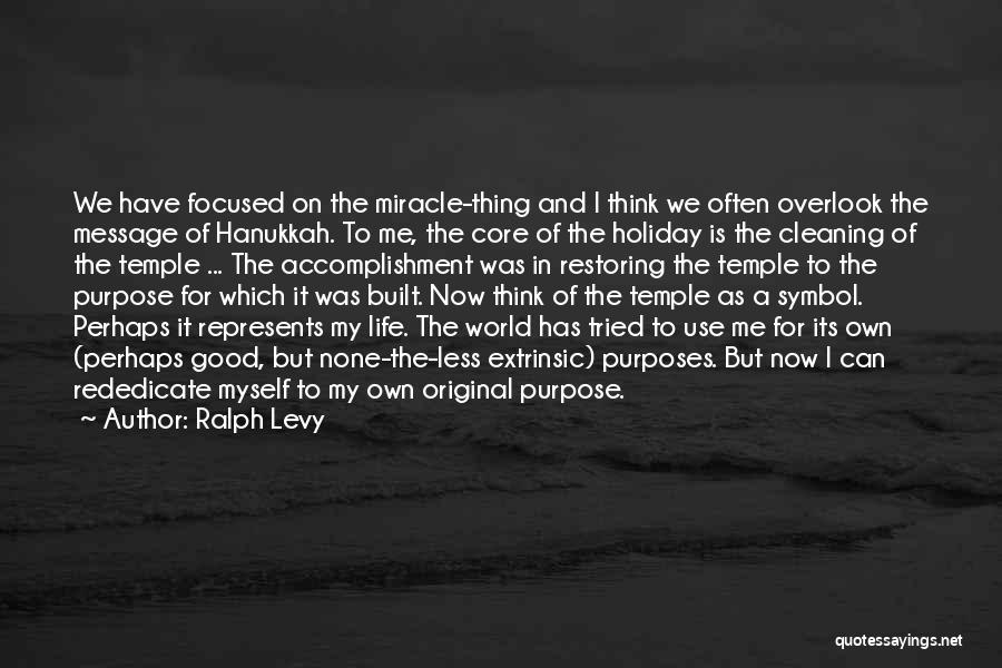 Ralph Levy Quotes: We Have Focused On The Miracle-thing And I Think We Often Overlook The Message Of Hanukkah. To Me, The Core