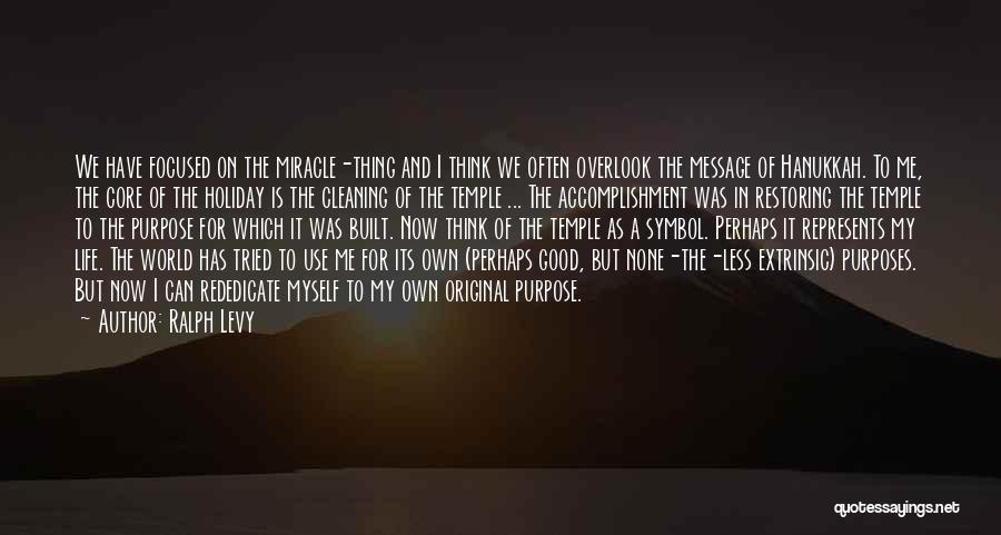 Ralph Levy Quotes: We Have Focused On The Miracle-thing And I Think We Often Overlook The Message Of Hanukkah. To Me, The Core