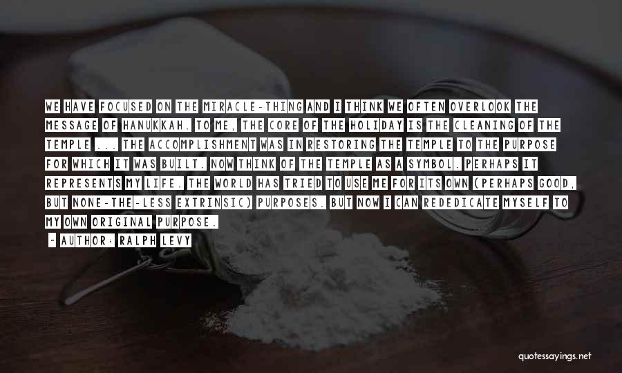 Ralph Levy Quotes: We Have Focused On The Miracle-thing And I Think We Often Overlook The Message Of Hanukkah. To Me, The Core