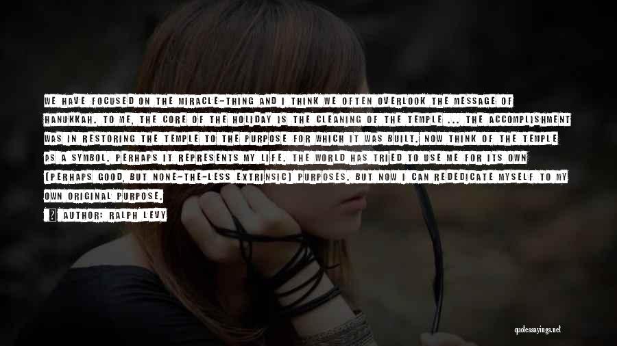 Ralph Levy Quotes: We Have Focused On The Miracle-thing And I Think We Often Overlook The Message Of Hanukkah. To Me, The Core
