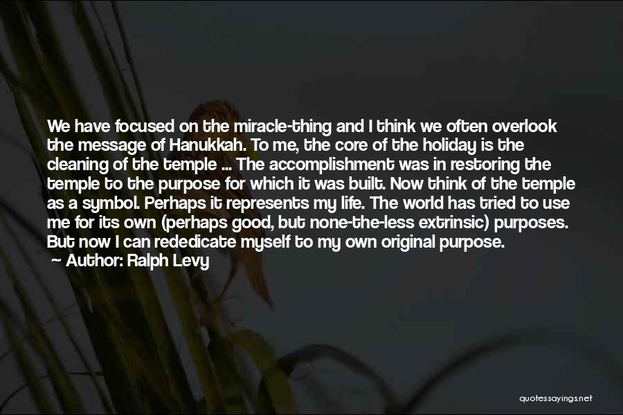 Ralph Levy Quotes: We Have Focused On The Miracle-thing And I Think We Often Overlook The Message Of Hanukkah. To Me, The Core