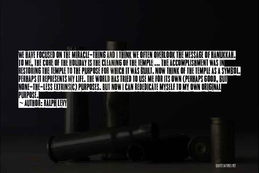 Ralph Levy Quotes: We Have Focused On The Miracle-thing And I Think We Often Overlook The Message Of Hanukkah. To Me, The Core