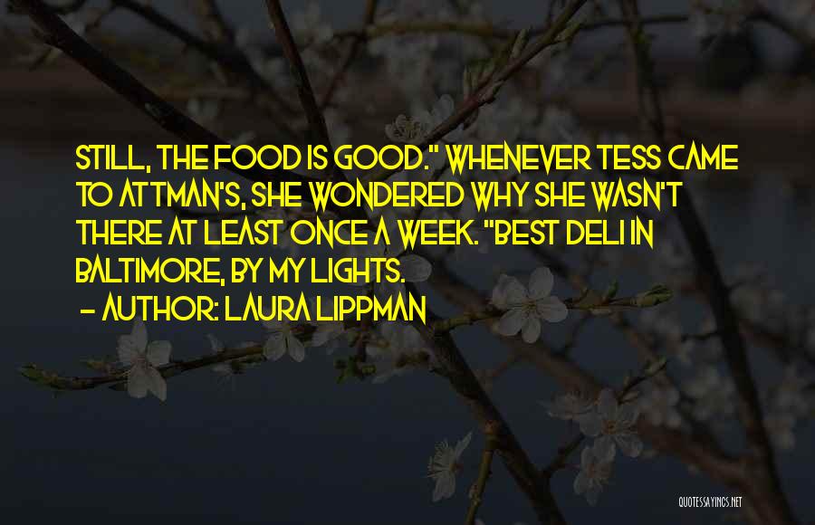 Laura Lippman Quotes: Still, The Food Is Good. Whenever Tess Came To Attman's, She Wondered Why She Wasn't There At Least Once A