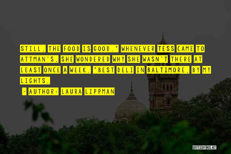 Laura Lippman Quotes: Still, The Food Is Good. Whenever Tess Came To Attman's, She Wondered Why She Wasn't There At Least Once A