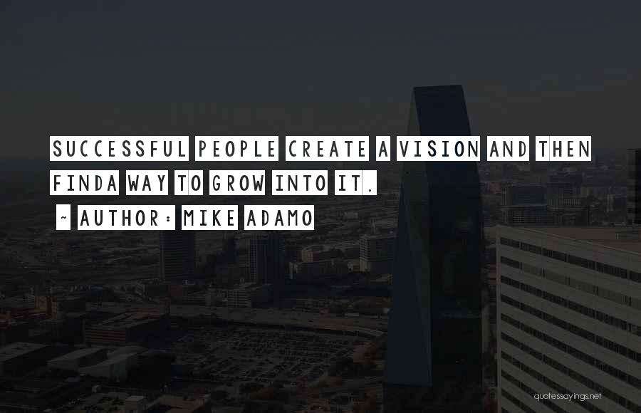 Mike Adamo Quotes: Successful People Create A Vision And Then Finda Way To Grow Into It.