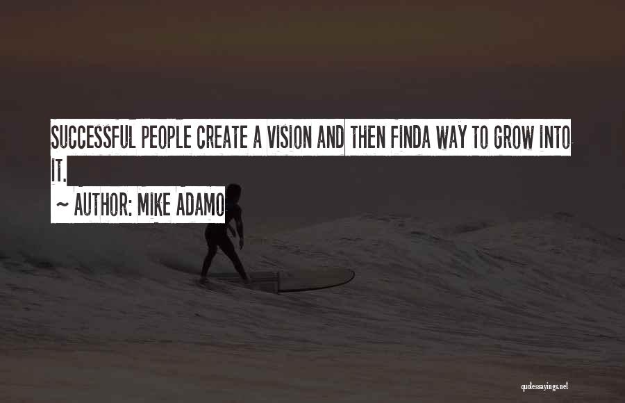 Mike Adamo Quotes: Successful People Create A Vision And Then Finda Way To Grow Into It.