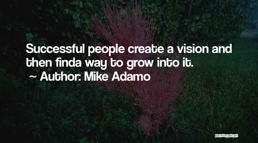 Mike Adamo Quotes: Successful People Create A Vision And Then Finda Way To Grow Into It.