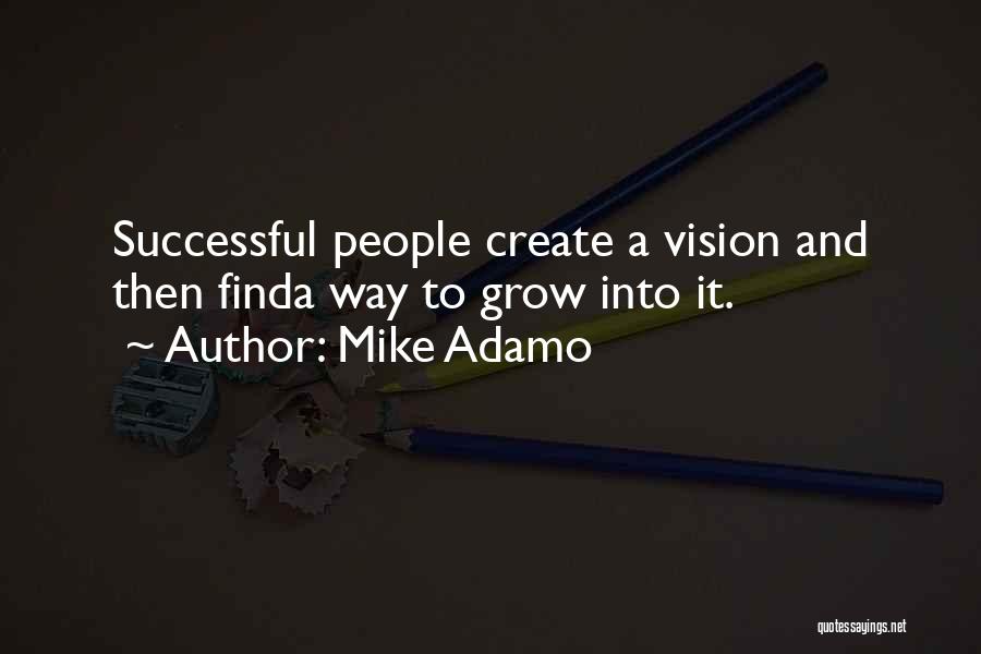 Mike Adamo Quotes: Successful People Create A Vision And Then Finda Way To Grow Into It.