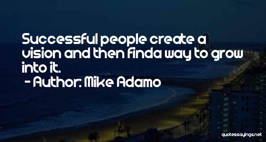 Mike Adamo Quotes: Successful People Create A Vision And Then Finda Way To Grow Into It.