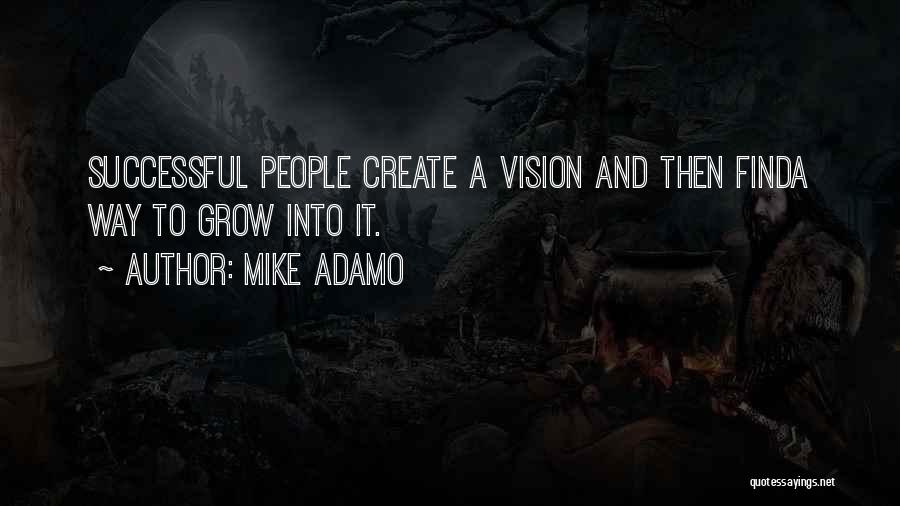 Mike Adamo Quotes: Successful People Create A Vision And Then Finda Way To Grow Into It.