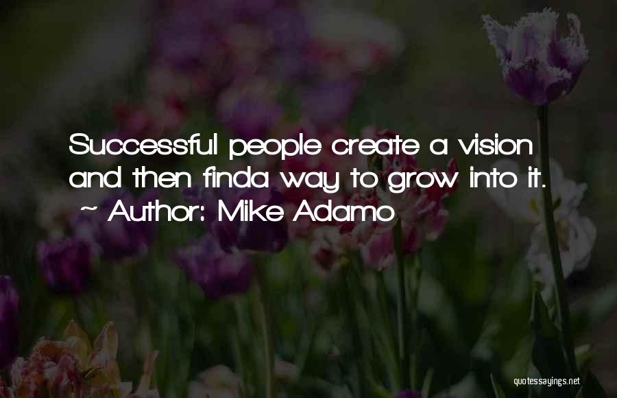 Mike Adamo Quotes: Successful People Create A Vision And Then Finda Way To Grow Into It.