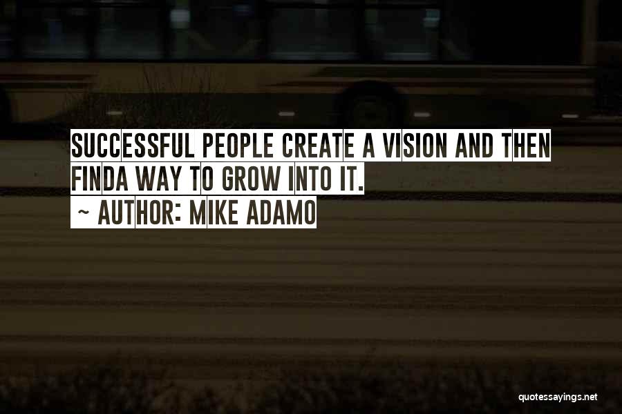 Mike Adamo Quotes: Successful People Create A Vision And Then Finda Way To Grow Into It.