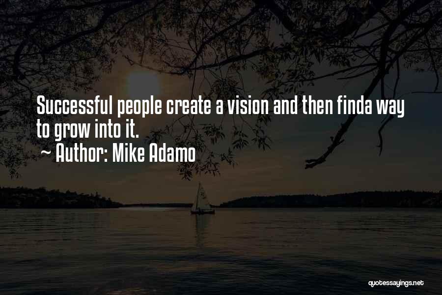 Mike Adamo Quotes: Successful People Create A Vision And Then Finda Way To Grow Into It.