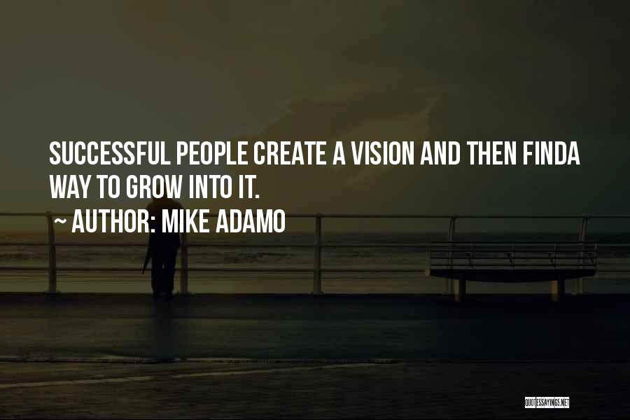 Mike Adamo Quotes: Successful People Create A Vision And Then Finda Way To Grow Into It.