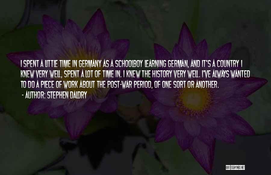 Stephen Daldry Quotes: I Spent A Little Time In Germany As A Schoolboy Learning German, And It's A Country I Knew Very Well,